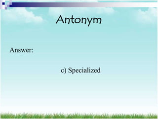 Antonym

Answer:

          c) Specialized
 