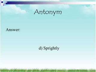 Antonym

Answer:



           d) Sprightly
 