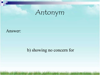 Antonym

Answer:



          b) showing no concern for
 