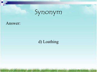 Synonym
Answer:



          d) Loathing
 