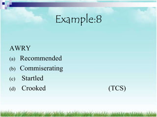 Example:8

AWRY
(a) Recommended
(b) Commiserating
(c) Startled
(d) Crooked               (TCS)
 