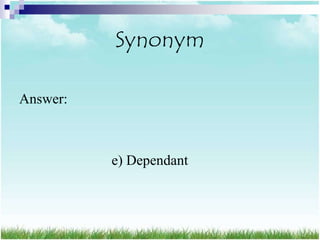 Synonym

Answer:



          e) Dependant
 