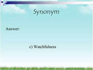Synonym

Answer:



          c) Watchfulness
 