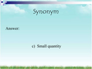 Synonym

Answer:



          c) Small quantity
 