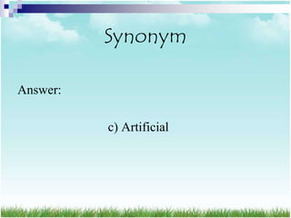 Synonym

Answer:

          c) Artificial
 