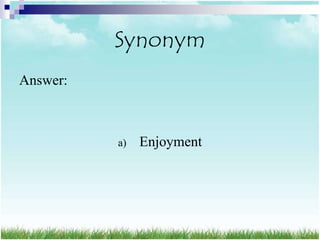 Synonym
Answer:



          a)   Enjoyment
 
