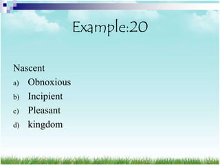 Example:20

Nascent
a) Obnoxious
b) Incipient
c) Pleasant
d) kingdom
 