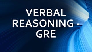 VERBAL
REASONING -
GRE
 