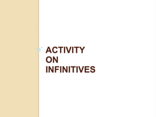 ACTIVITY
ON
INFINITIVES
 