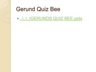 Gerund Quiz Bee
 ......GERUNDS QUIZ BEE.pptx
 