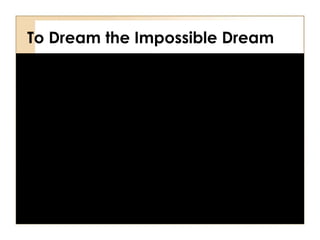 To Dream the Impossible Dream 