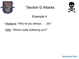 “Section G Attacks
Example 4
•Husband: “Why do you always . . . (X)!”
•Wife: “What’s really bothering you?”
November 2014
 