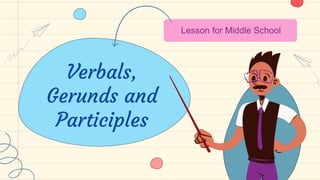 Verbals,
Gerunds and
Participles
Lesson for Middle School
 