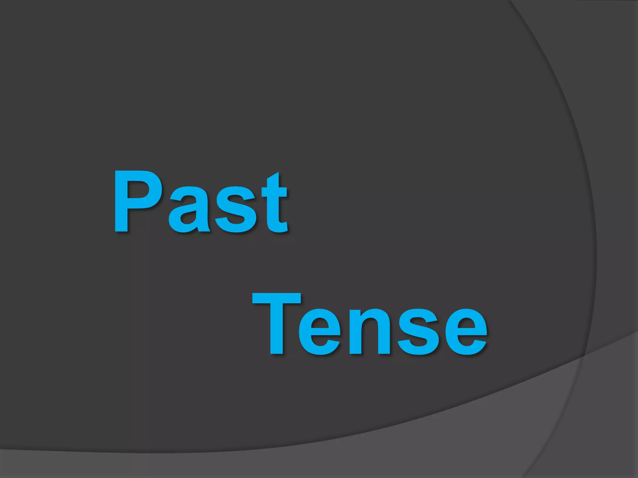 Past
Tense
 