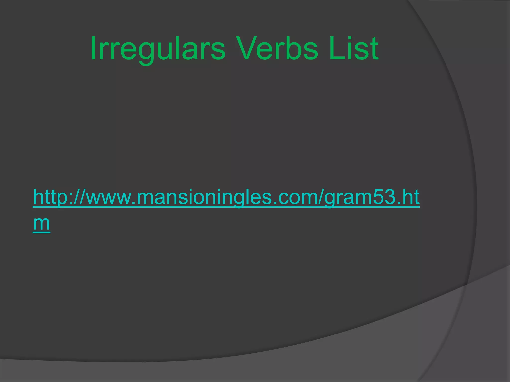 Irregulars Verbs List
http://www.mansioningles.com/gram53.ht
m
 