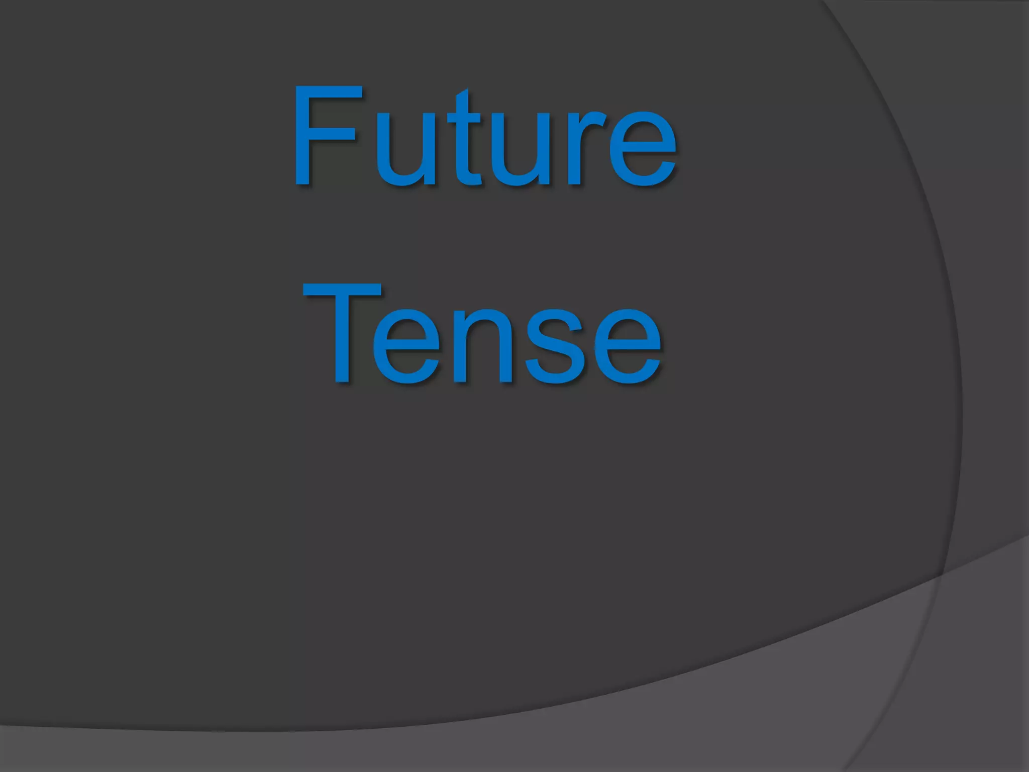 Future
Tense
 