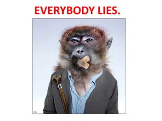EVERYBODY LIES.
 