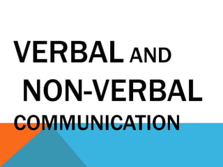 VERBAL AND
NON-VERBAL
COMMUNICATION
 