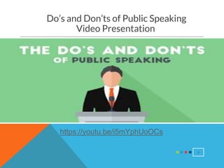 4
Do’s and Don’ts of Public Speaking
Video Presentation
https://youtu.be/i5mYphUoOCs
 