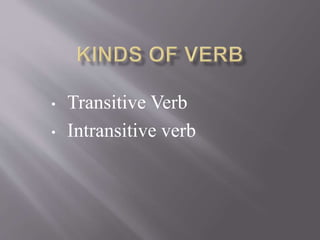 • Transitive Verb
• Intransitive verb
 