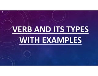:
VERB AND ITS TYPES
WITH EXAMPLES
 