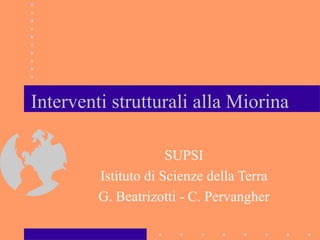 Interventi strutturali alla Miorina
SUPSI
Istituto di Scienze della Terra
G. Beatrizotti - C. Pervangher
 