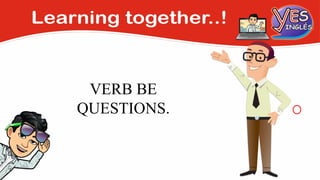 VERB BE
QUESTIONS.
