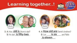 old is
is fifty-two
How old are
is six
is eleven