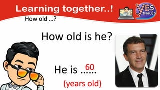 How old …?
How old is he?
He is ……
60
(years old)