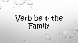 Verb be & the
Family
 
