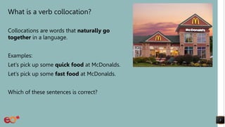 Collocations Fast Food Sentence. Example VerbCollocationsEnglishOnlineLunch&Learn.pptx
