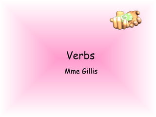 Verbs
Mme Gillis
 