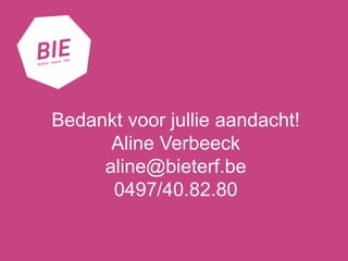 Bedankt voor jullie aandacht!
Aline Verbeeck
aline@bieterf.be
0497/40.82.80
 