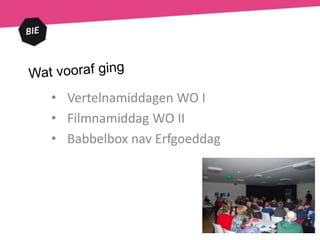 • Vertelnamiddagen WO I
• Filmnamiddag WO II
• Babbelbox nav Erfgoeddag
 