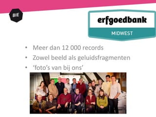 • Meer dan 12 000 records
• Zowel beeld als geluidsfragmenten
• ‘foto’s van bij ons’
 