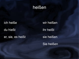 heißen


ich heiße               wir heißen

du hießt                ihr heißt

er, sie, es heißt       sie heißen

                        Sie heißen
 