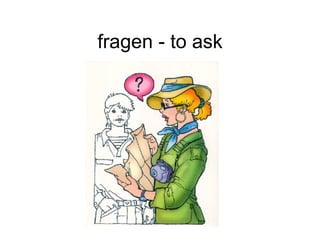 fragen - to ask 