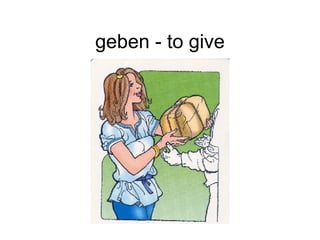 geben - to give 