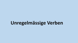 Unregelmässige Verben
 