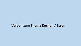 Verben zum Thema Kochen / Essen
 