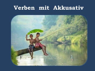 Verben mit Akkusativ
 