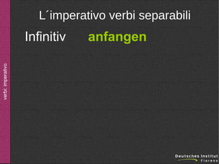 L´imperativo verbi separabili

verbi: imperativo

Infinitiv

anfangen

 