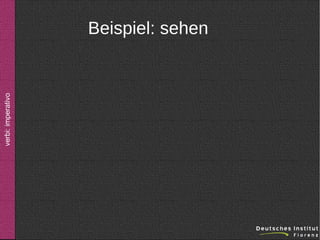 verbi: imperativo

Beispiel: sehen

 