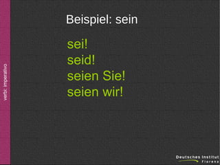 verbi: imperativo

Beispiel: sein

sei!
seid!
seien Sie!
seien wir!

 
