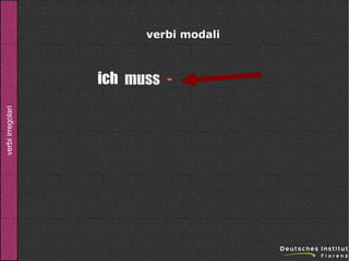 verbi modali

verbi irregolari

ich muss -

 