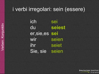 Verben: Konjunktiv

i verbi irregolari: sein (essere)
ich
du
er,sie,es
wir
ihr
Sie, sie

sei
seiest
sei
seien
seiet
seien

 