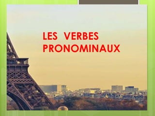 LES VERBES 
PRONOMINAUX 
 