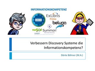 Verbessern Discovery Systeme die
Informationskompetenz?
Dörte Böhner (M.A.)

 