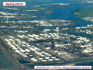 7 
Increasing scale of chemical plants 
Rotterdam (NL), 5 refineries – Storage of hazardous chemicals 
Ageing plants 
 