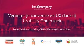 Verbeter je conversie en UX dankzij
Usability Onderzoek
Danny Loeffen – Usability, CRO & Webanalytics consultant
 